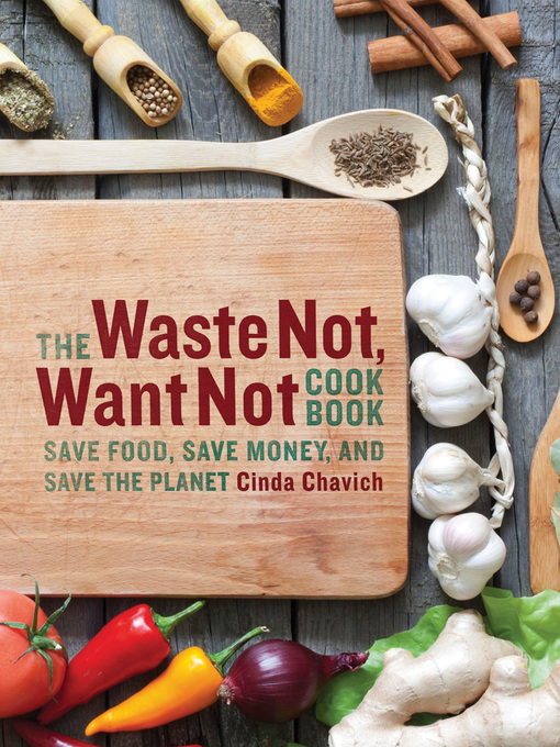 Title details for The Waste Not, Want Not Cookbook by Cinda Chavich - Available